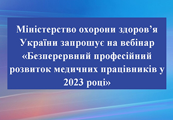 Міністерство охорони здоров’я України запрошує на вебінар «Безперервний професійний розвиток медичних працівників у 2023 році»
